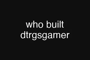 who built dtrgsgamer