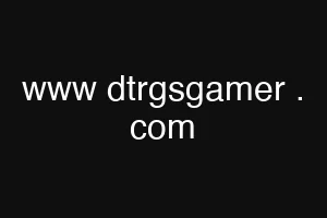 www dtrgsgamer . com